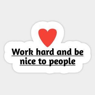 Work hard and be nice to people Sticker